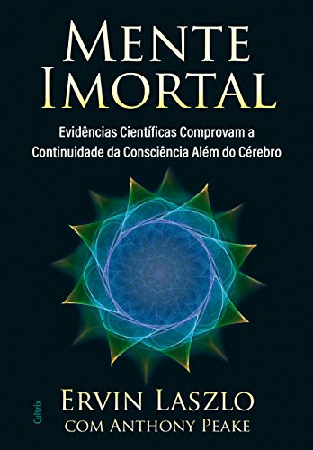 Ler Mente Imortal: Evidências Científicas Comprovam a Continuidade da Consciência Além do Cérebro, do autor Ervin Laszlo; Anthony Peake