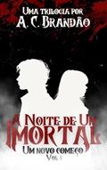 Ler A Noite de um Imortal I: Um Novo Começo, do autor A. Constantino Brandão