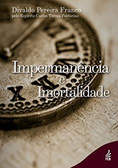 Impermanência e Imortalidade, do autor Divaldo Pereira Franco; Carlos Torres Pastorino (Espírito)