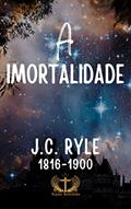 Ler A Imortalidade da Alma: A Imortalidade, do autor J.C. Ryle
