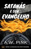 Ler Satanás e Seu Evangelho, do autor A.W. Pink Ler Satanás e Seu Evangelho, do autor A.W. Pink
