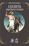 Ler A Eucaristia Combatida Pelo Satanismo, do autor Beato Clemente Marchisio Ler A Eucaristia Combatida Pelo Satanismo, do autor Beato Clemente Marchisio