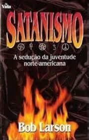 Satanismo: A Sedução Da Juventude Norte-Americana, do autor Bob Larson