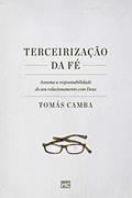 Ler Terceirização da fé: Assuma a responsabilidade do seu relacionamento com Deus, do autor Tomás Camba Ler Terceirização da fé: Assuma a responsabilidade do seu relacionamento com Deus, do autor Tomás Camba
