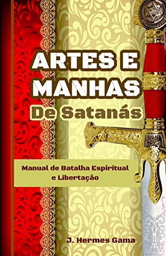 Ler ARTES E MANHAS DE SATANÁS: Manual de Batalha Espiritual e Libertação (1), do autor J. Hermes Gama