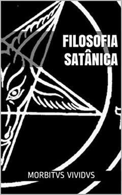 Filosofia Satânica: Dogmas e dúvidas do satanismo moderno, do autor Morbitvs Vividvs