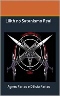 Lilith no Satanismo Real, do autor Agnes Farias; Delcia Farias
