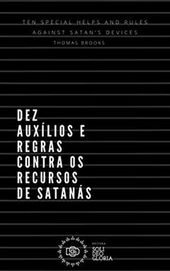 Dez auxílios e regras contra os recursos de Satanás (Livretos Puritanos Livro 1), do autor Thomas Brooks