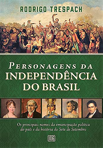 Ler Personagens da Independência do Brasil: Os principais nomes da emancipação política do país e da história do Sete de Setembro, do autor Rodrigo Trespach