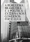 Ler A Burguesia Brasileira e a Política Externa nos Governos fhc e Lula, do autor Tatiana Berringer