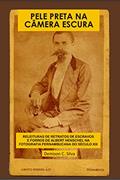 Ler Pele Preta Na Câmera Escura: Releituras de retratos de escravos e forros de Albert Henschel na fotografia Pernambucana século XIX, do autor Demison Costa
