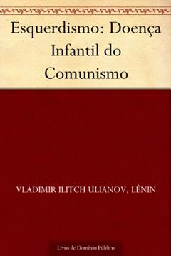 Esquerdismo: Doença Infantil do Comunismo, do autor Vladimir Ilitch Ulianov Lênin