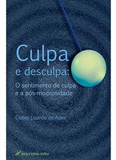 Culpa e desculpa: o sentimento de culpa e a pós-modernidade, do autor Cleber Lizardo de Assis