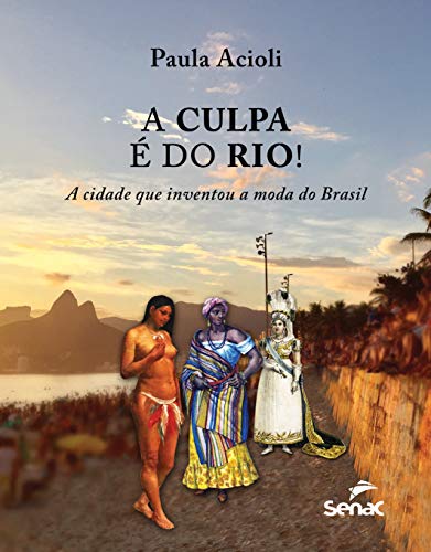 Ler A culpa é do Rio! A cidade que inventou a moda do Brasil, do autor Paula Acioli