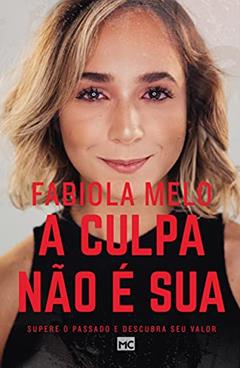 A culpa não é sua: Supere o passado e descubra seu valor, do autor Fabiola Melo