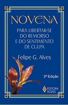 Novena para libertar-se do remorso e do sentimento de culpa, do autor Felipe G. Alves