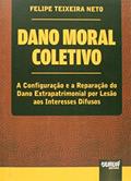 Ler Dano Moral Coletivo - A Configuração e a Reparação do Dano Extrapatrimonial por Lesão aos Interesses Difusos, do autor Felipe Teixeira Neto Ler Dano Moral Coletivo - A Configuração e a Reparação do Dano Extrapatrimonial por Lesão aos Interesses Difusos, do autor Felipe Teixeira Neto