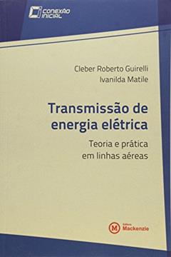 Transmissao De Energia Eletrica: Teoria E Pratica Em Linhas Aereas - Vol.7 - Colecao Conexao Inicial, do autor Cleber Roberto Guirelli