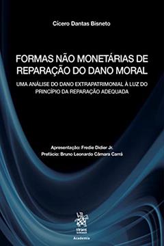 Formas Não Monetárias de Reparação do Dano Moral: uma Análise do Dano Extrapatrimonial à luz do Princípio da Reparação Adequada, do autor Cícero Dantas Bisneto