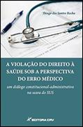 Ler A violação do direito à saúde sob a perspectiva do erro médico: um diálogo constitucional-administrativo na Seara do SUS, do autor Thiago dos Santos Rocha