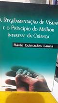 Ler Regulamentação de Visitas e o Princípio do Melhor Interesse da Criança, do autor Flavio Guimaes Lauria Ler Regulamentação de Visitas e o Princípio do Melhor Interesse da Criança, do autor Flavio Guimaes Lauria