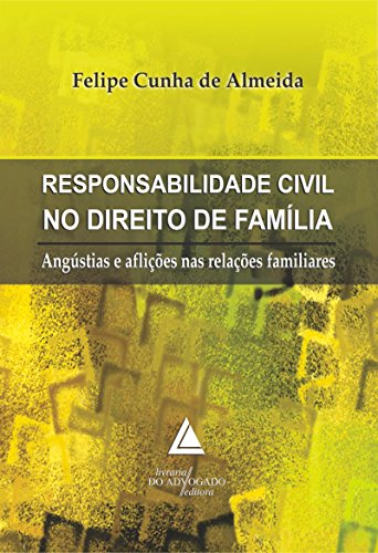 Ler Responsabilidade Civil no Direito de Família; Angústias e Aflições nas Relações Familiares, do autor Felipe Cunha de Almeida Ler Responsabilidade Civil no Direito de Família; Angústias e Aflições nas Relações Familiares, do autor Felipe Cunha de Almeida
