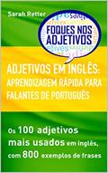 Ler ADJETIVOS EM INGLÊS: APRENDIZAGEM RÁPIDA PARA FALANTES DE PORTUGUÊS: Os 100 adjetivos mais usados em inglês, com 800 exemplos de frases (INGLÊS PARA FALANTES DE PORTUGUÊS), do autor Sarah Retter