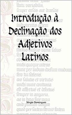Introdução à Declinação dos Adjetivos Latinos, do autor Sérgio Domingues