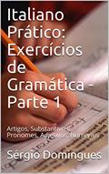 Ler Italiano Prático: Exercícios de Gramática - Parte 1: Artigos, Substantivos, Pronomes, Adjetivos, Numerais, do autor Sérgio Domingues Ler Italiano Prático: Exercícios de Gramática - Parte 1: Artigos, Substantivos, Pronomes, Adjetivos, Numerais, do autor Sérgio Domingues