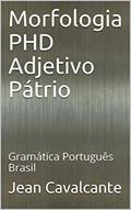 Ler Morfologia PHD Adjetivo Pátrio: Gramática Português Brasil (Apostila Livro 2), do autor Jean Cavalcante