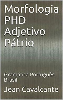 Morfologia PHD Adjetivo Pátrio: Gramática Português Brasil (Apostila Livro 2), do autor Jean Cavalcante