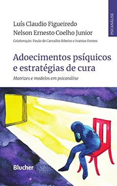 Adoecimentos Psíquicos e Estratégias de Cura: Matrizes e Modelos em Psicanálise, do autor Luís Cláudio Figueiredo; Nelson Ernesto Coelho Junior
