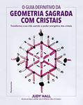 Ler O Guia Definitivo da Geometria Sagrada com Cristais: Transforme a sua Vida Usando o Poder Energético dos Cristais, do autor Judy Hall Ler O Guia Definitivo da Geometria Sagrada com Cristais: Transforme a sua Vida Usando o Poder Energético dos Cristais, do autor Judy Hall