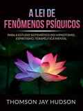 Ler A Lei de Fenômenos Psíquicos (Traduzido): Para a ESTUDO SISTEMÁTICO DO HIPNOTISMO, ESPIRITISMO, TERAPÊUTICA MENTAL, do autor Thomas Jay Hudson