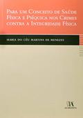 Ler Para um Conceito de Saúde Física e Psíquica nos Crimes Contra a Integridade Física, do autor Maria do Céu Martins de Menezes Ler Para um Conceito de Saúde Física e Psíquica nos Crimes Contra a Integridade Física, do autor Maria do Céu Martins de Menezes