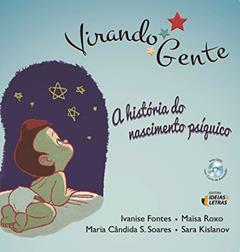 Virando Gente: a História do Nascimento Psíquico, do autor Ivanise Fontes; Maïsa Roxo; Maria Cândida S. Soares; Sara Kislanov