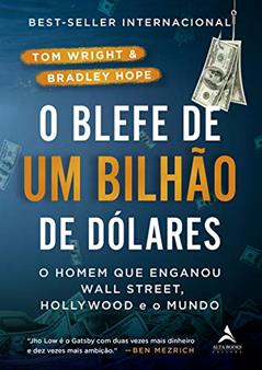 O Blefe de Um Bilhão de Dólares: O homem que enganou Wall Street, Hollywood e o Mundo, do autor Tom Wright; Bradley Hope