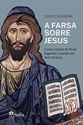 Ler A Farsa Sobre Jesus: Como a trama de Paulo enganou o mundo por dois mil anos, do autor David Skrbina