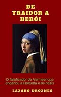 Ler De Traidor a Herói: O falsificador de Vermeer que enganou a Holanda e os nazis, do autor Lázaro Droznes Ler De Traidor a Herói: O falsificador de Vermeer que enganou a Holanda e os nazis, do autor Lázaro Droznes