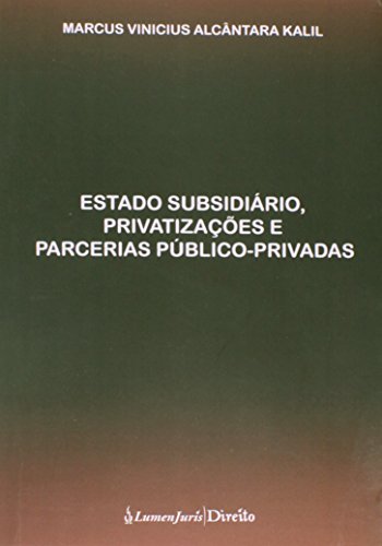 Ler Estado Subsidiário, Privatizações e Parcerias Público Privadas 2014, do autor Marcus Vinicius Alcântara Kalil