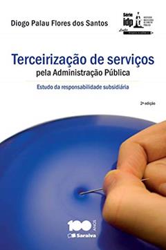 Terceirização de serviços pela administração pública - 2ª edição de 2014: Estudo da responsabilidade subsidiária, do autor Diogo Palau Flores dos Santos