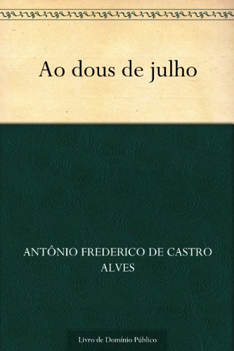 Ler Ao dous de julho, do autor Antônio Frederico de Castro Alves Ler Ao dous de julho, do autor Antônio Frederico de Castro Alves