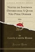 Ler Noites de Insomnia Offerecidas A Quem Não Póde Dormir, Vol. 7: Julho (Classic Reprint), do autor Camillo Castello Branco