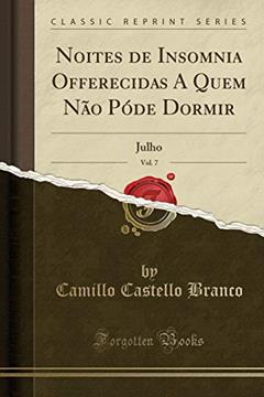 Noites de Insomnia Offerecidas A Quem Não Póde Dormir, Vol. 7: Julho (Classic Reprint), do autor Camillo Castello Branco