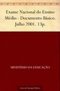 Ler Exame Nacional do Ensino Médio - Documento Básico. Julho 2001. 13p., do autor Ministério da Educação Ler Exame Nacional do Ensino Médio - Documento Básico. Julho 2001. 13p., do autor Ministério da Educação