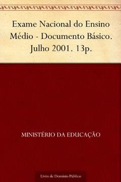Exame Nacional do Ensino Médio - Documento Básico. Julho 2001. 13p., do autor Ministério da Educação