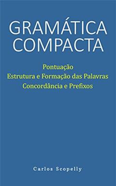 Gramática Compacta: Pontuação, Estrutura e Formação das Palavras, Concordância e Prefixos, do autor Carlos Scopelly