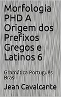 Ler Morfologia PHD A Origem dos Prefixos Gregos e Latinos 6: Gramática Português Brasil (Apostila), do autor Jean Cavalcante