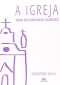 Ler A Igreja, uma eclesiologia católica, do autor Medard Kehl