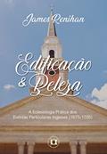 Ler Edificação e Beleza: A Eclesiologia Prática dos Batistas Particulares Ingleses (1675-1705), do autor James M. Renihan